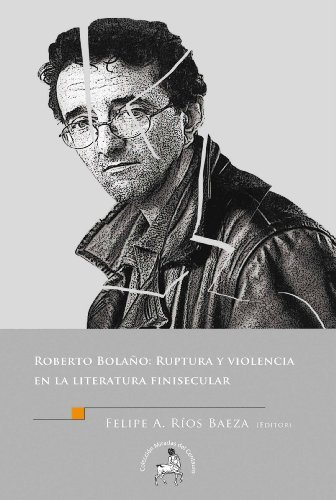 Roberto Bolaño Ruptura y Violencia en la literatura finisecular